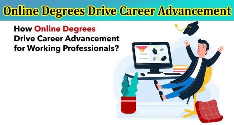 Complete Information About How Online Degrees Drive Career Advancement for Working Professionals