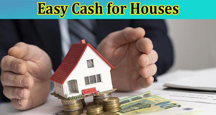 Complete Information About Quick and Easy Cash for Houses - The Ultimate Guide