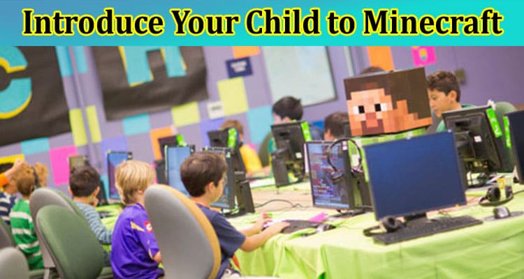 Reasons to Introduce Your Child to Minecraft