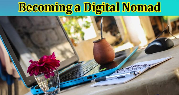 Complete Information About The Ultimate Guide to Becoming a Digital Nomad