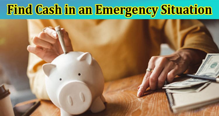 Complete Information About Where to Find Cash in an Emergency Situation