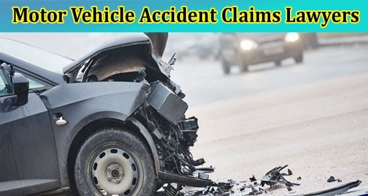 On the Road to Recovery: The Role of Motor Vehicle Accident Claims Lawyers