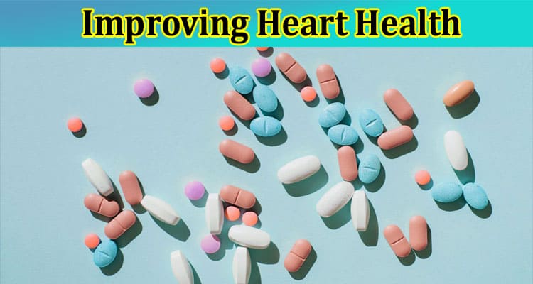 Improving Heart Health A Comprehensive Approach and the Role of Medication