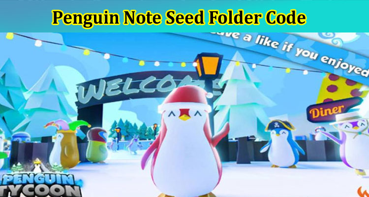 Penguin Note Seed Folder Code: Get Penguin Note Seed Folder Roblox Numbers List Here!