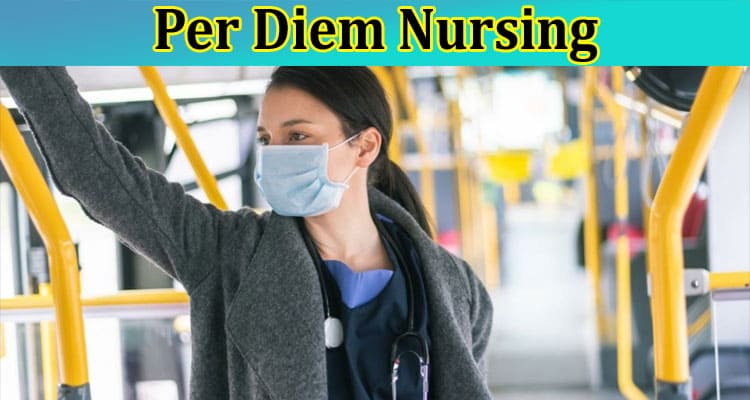 6 Things You Didnt Know About Per Diem Nursing