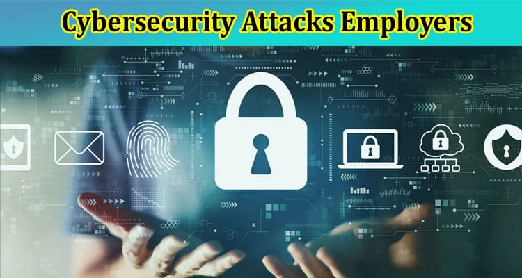 Types of Cybersecurity Attacks Employers Should Be Aware Of