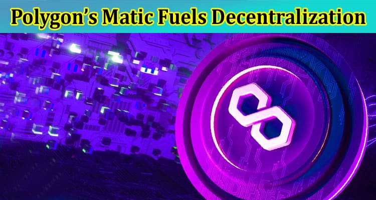 Complete Information About DeFi Revolution - How Polygon’s Matic Fuels Decentralization