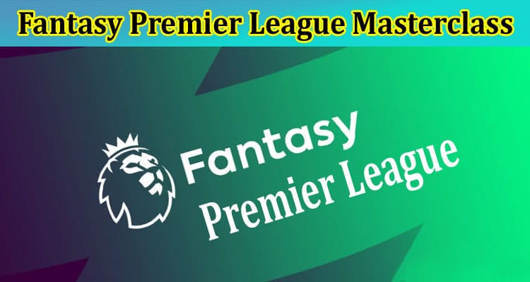 Complete Information About Fantasy Premier League Masterclass