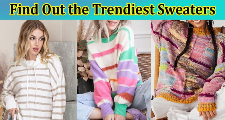 Find Out the Trendiest Sweaters for This Fall