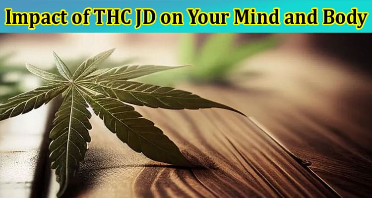 Unveiling the Holistic Duo: Impact of THC JD on Your Mind and Body
