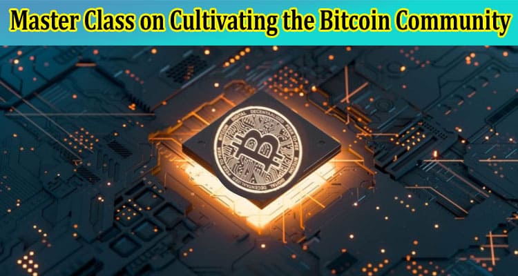 Master Class on Cultivating the Bitcoin Community