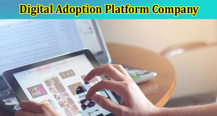 Exploring the Realm of Digital Adoption Platform Company & Their Services