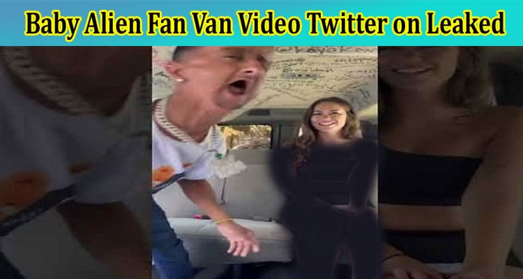 Latest News Baby Alien Fan Van Video Twitter on Leaked