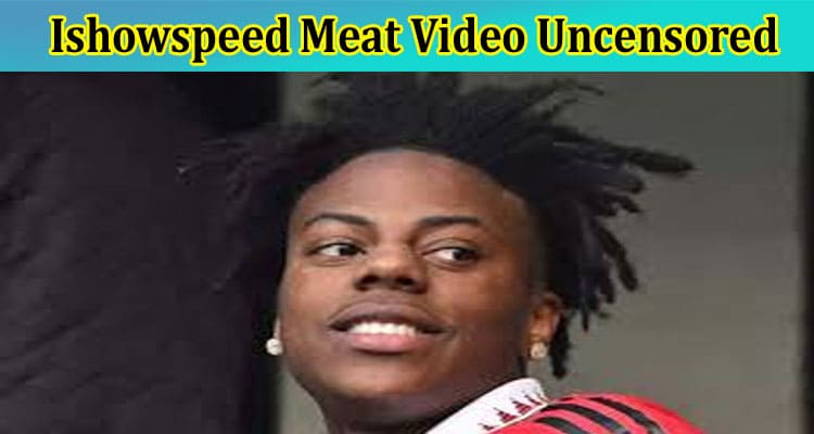 [Watch Link] Ishowspeed Meat Video Uncensored: Details On Flash Camera Video