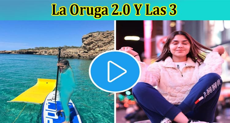 La Oruga 2.0 Y Las 3: How Completo Video Went Viral? Know Hidden Facts Here Now!