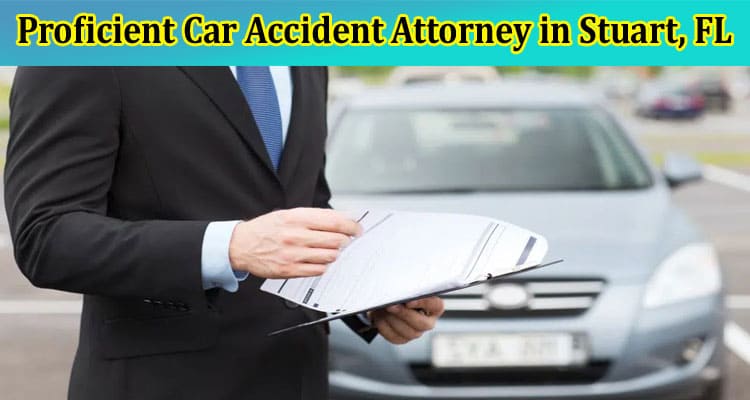 The Benefits of Hiring a Proficient Car Accident Attorney in Stuart, FL