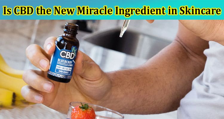 Is CBD the New Miracle Ingredient in Skincare and Wellness?