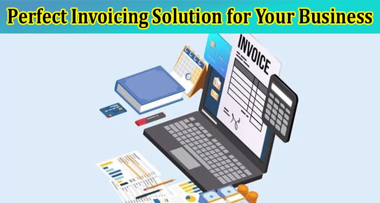 Complete The Ultimate Guide to Selecting the Perfect Invoicing Solution for Your Business  