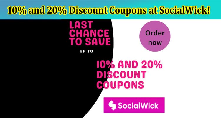 Last Chance to Save 10% and 20% Discount Coupons at SocialWick!
