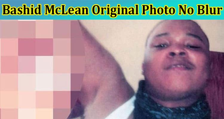 [Unblurred] Bashid McLean Original Photo No Blur: Why He Holding His Mom McLean Tania Head? Get Details!