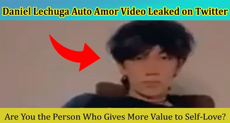 Latest News Daniel Lechuga Auto Amor Video Leaked on Twitter