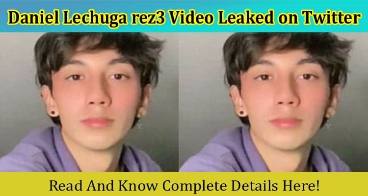 Latest News Daniel Lechuga rez3 Video Leaked on Twitter