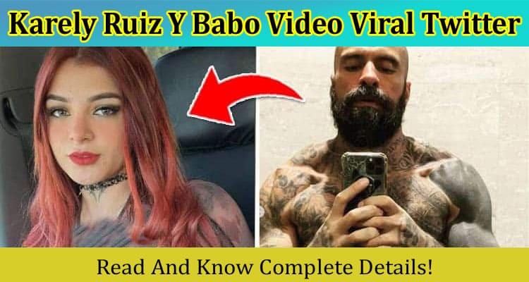 Latest News Karely Ruiz Y Babo Video Viral Twitter