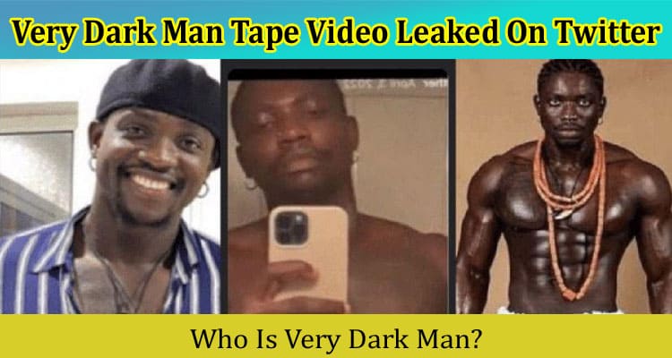 [Watch Link] Very Dark Man Tape Video Leaked On Twitter: Is It On Instagram, Telegram, TikTok