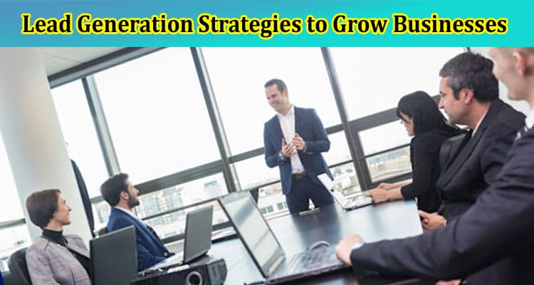 Top 5 Most Effective Lead Generation Strategies to Grow Businesses