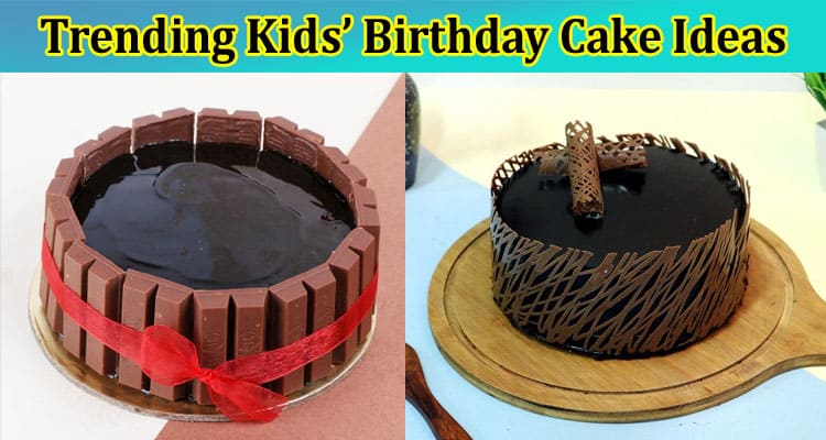 Complete Information About Trending Kids’ Birthday Cake Ideas for Memorable Celebrations
