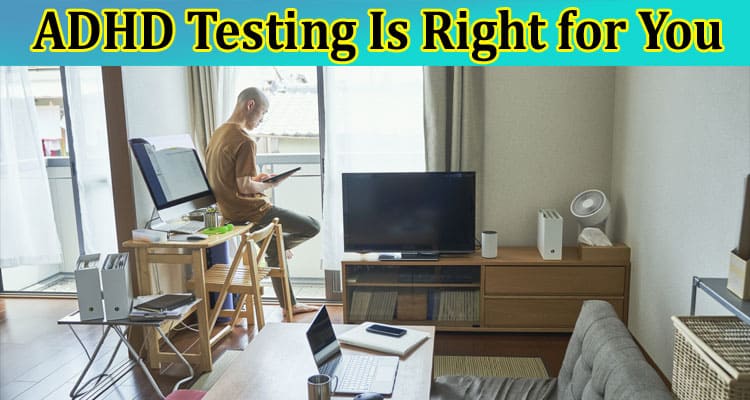 How To Determine if ADHD Testing Is Right for You