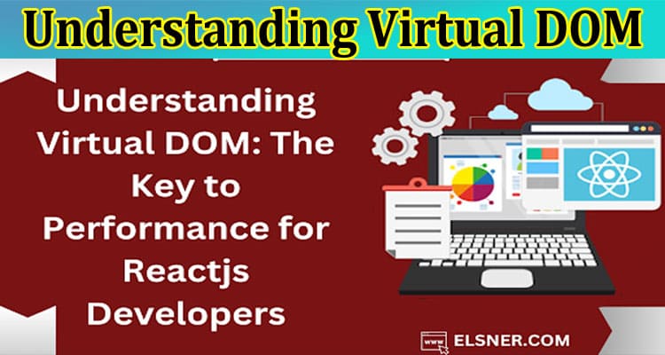 Understanding Virtual DOM: The Key to Performance for Reactjs Developers