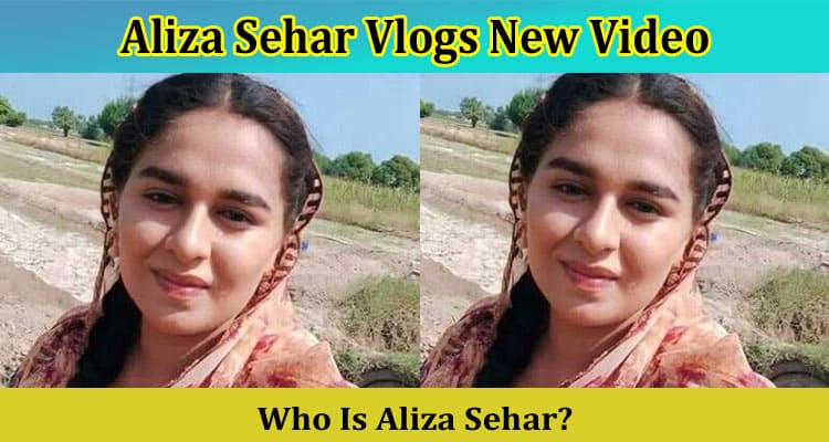 [Trending Video] Aliza Sehar Vlogs New Video: Is It Viral On Tiktok, Instagram, Youtube, Telegram