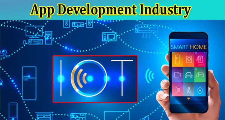The Impact of IoT on the App Development Industry