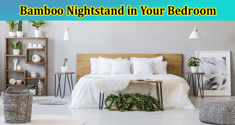 6 Benefits of Adding Eco-Friendly Bamboo Nightstand in Your Bedroom