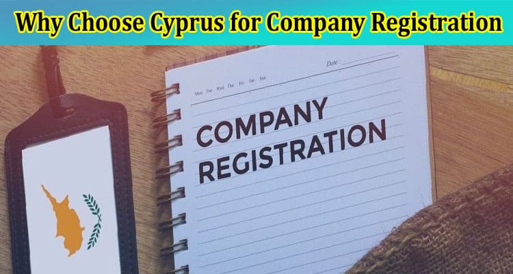 Why Choose Cyprus for Company Registration: Benefits and Advantages
