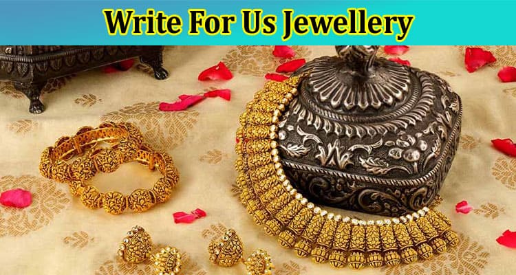 About General Information Write For Us Jewellery