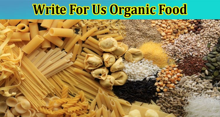 Write For Us Organic Food: 2023 Details About Guidelines