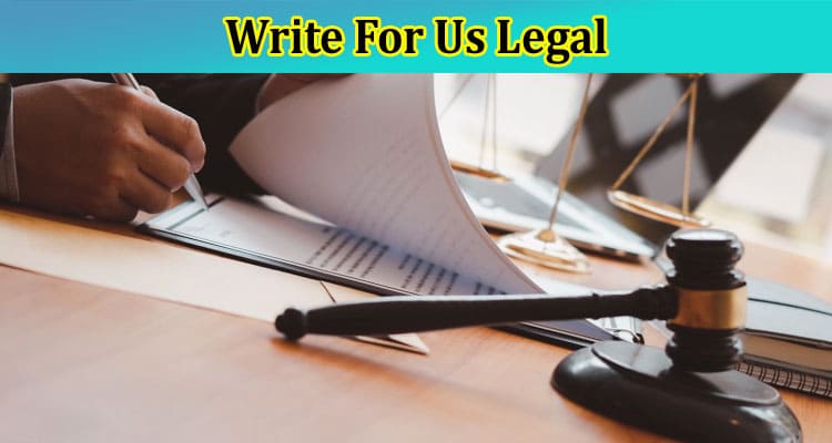 Write For Us Legal – Check Complete Instruction Here