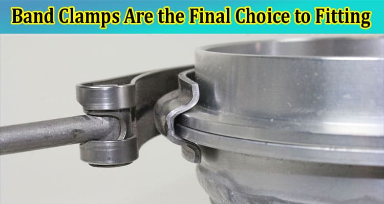 How Band Clamps Are the Final Choice to Fitting