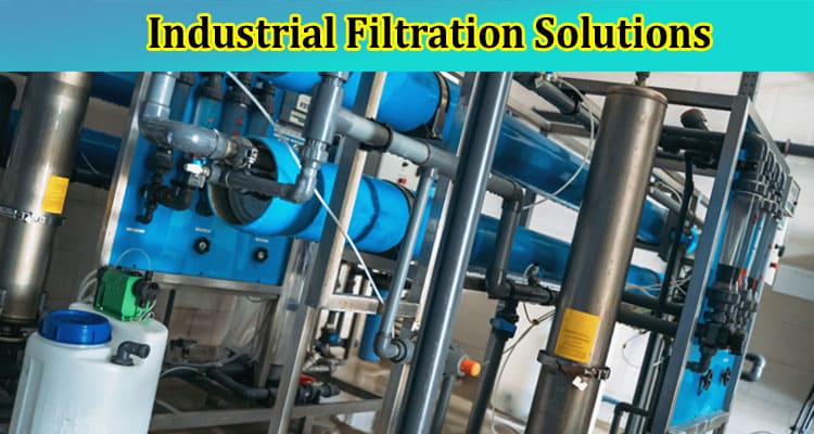 Optimizing Processes A Guide to Industrial Filtration Solutions