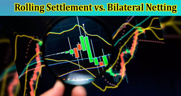 Rolling Settlement vs. Bilateral Netting: A Comparative Analysis