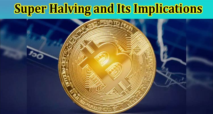 The Future of Crypto: Super Halving and Its Implications