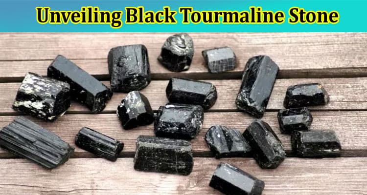 Unveiling Black Tourmaline Stone: Understanding Its Benefits and Uses