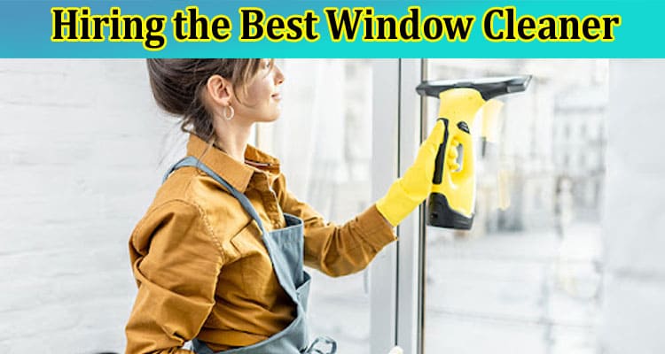 Unlocking the Secrets to Hiring the Best Window Cleaner