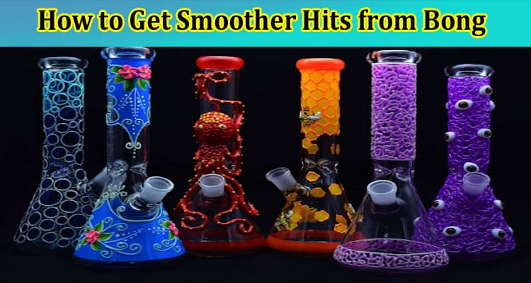 A Guide to How to Get Smoother Hits from Bong