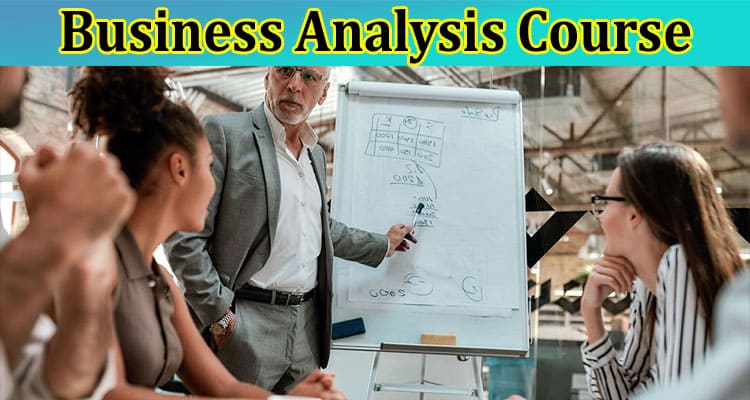 Business Analysis Course: Sharpening Skills for Effective Decision-Making