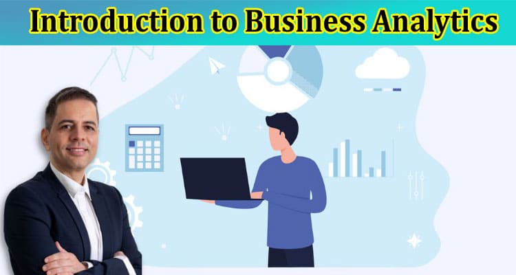 Introduction to Business Analytics A Comprehensive Guide for Beginner