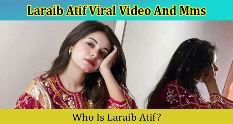 {Video Link} Laraib Atif Viral Video And Mms: Is It Viral on Reddit, TikTok, Instagram, YouTube