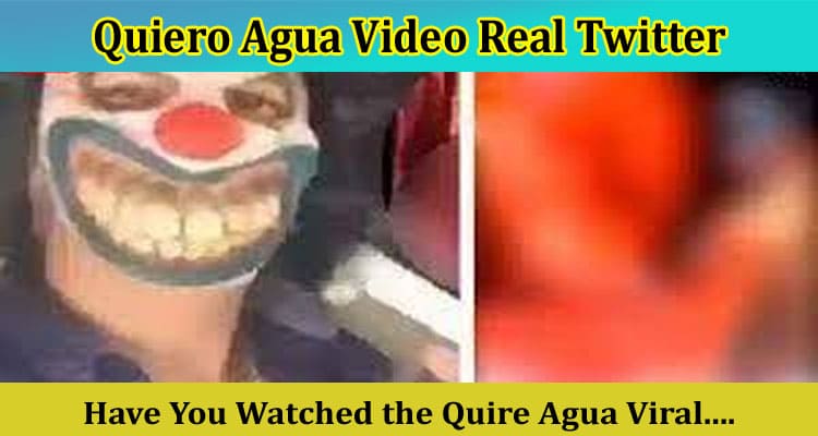 {Video Link} Quiero Agua Video Real Twitter: What Is The Details Of The Gore And Payaso?